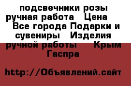 подсвечники розы ручная работа › Цена ­ 1 - Все города Подарки и сувениры » Изделия ручной работы   . Крым,Гаспра